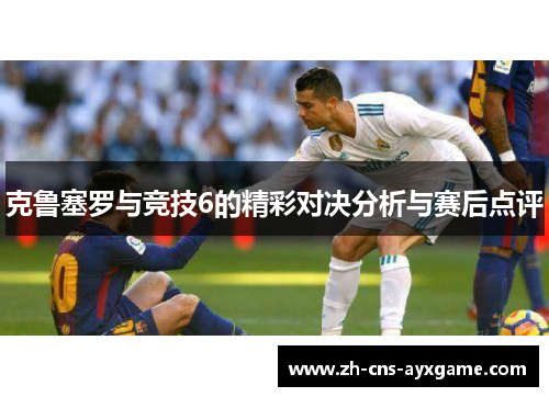 克鲁塞罗与竞技6的精彩对决分析与赛后点评