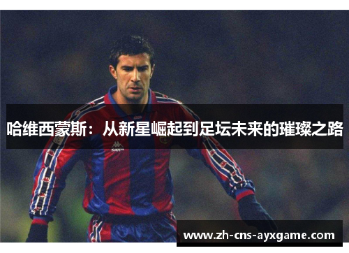 哈维西蒙斯：从新星崛起到足坛未来的璀璨之路